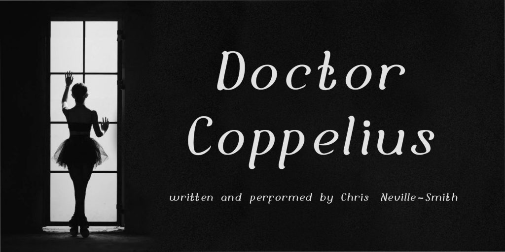 Doctor Coppelius. Written and performed by Chris Neville-Smith.