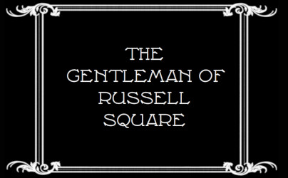 Old movie title card saying "The Gentleman of Russell Square"