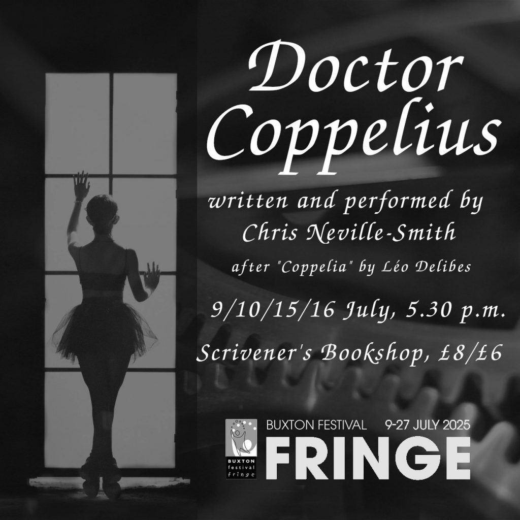 Doctor Coppelius, written and performed by Chris Neville-Smith, after "Coppelia" by Leo Delibes/ 9/10/15/16 July, Scrivener's Bookshop